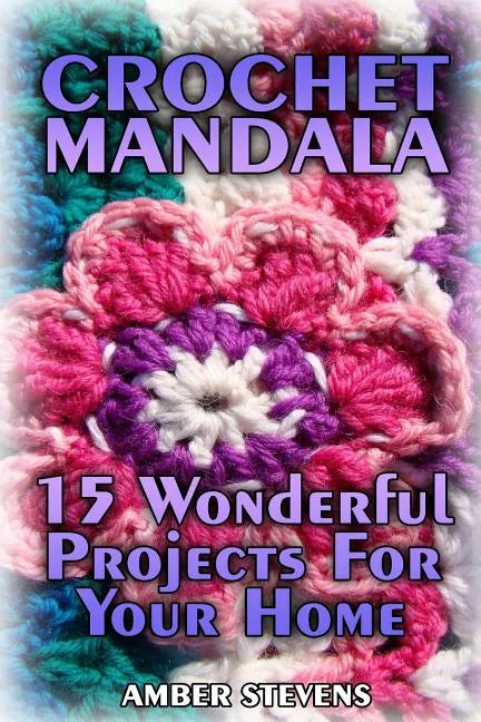 Crochet Mandala: 15 Wonderful Projects For Your Home: (Crochet Patterns, Crochet Stitches) - Paperback