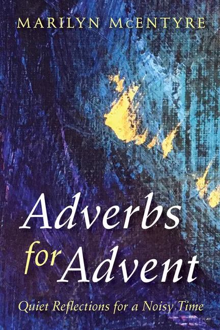 Adverbs for Advent: Quiet Reflections for a Noisy Time - Paperback