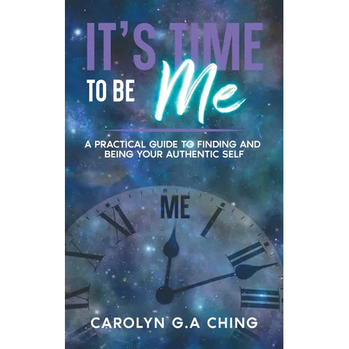 It's Time To Be Me: A Practical Guide To Finding And Being Your Authentic Self - Paperback