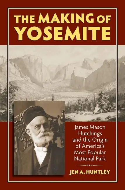 The Making of Yosemite: James Mason Hutchings and the Origin of America's Most Popular Park - Paperback