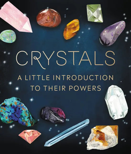 Crystals: A Little Introduction to Their Powers - Hardcover
