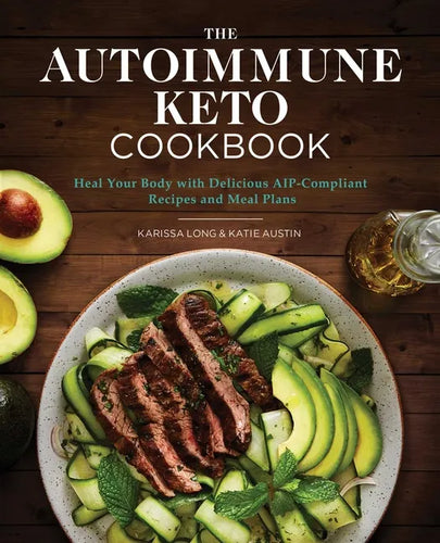 The Autoimmune Keto Cookbook: Heal Your Body with Delicious Aip-Compliant Recipes and Meal Plans - Paperback