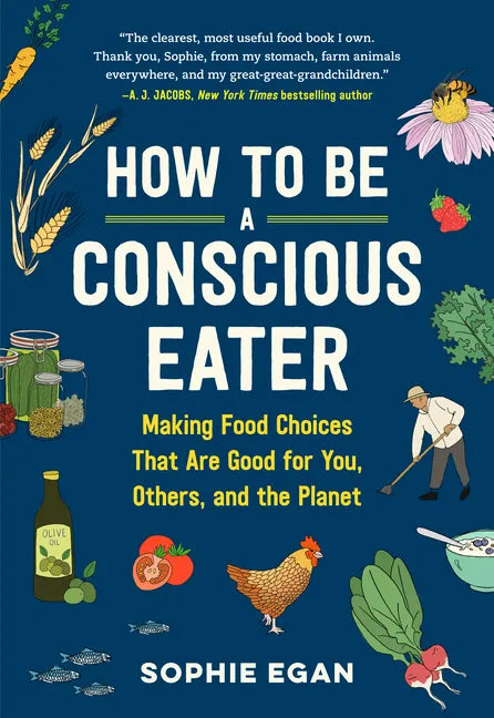 How to Be a Conscious Eater: Making Food Choices That Are Good for You, Others, and the Planet - Paperback