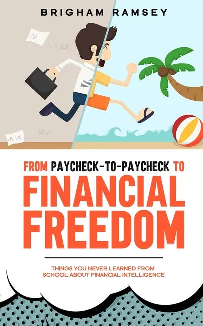 From Paycheck-to-Paycheck to Financial Freedom: Things You Never Learned From School About Financial Intelligence - Paperback