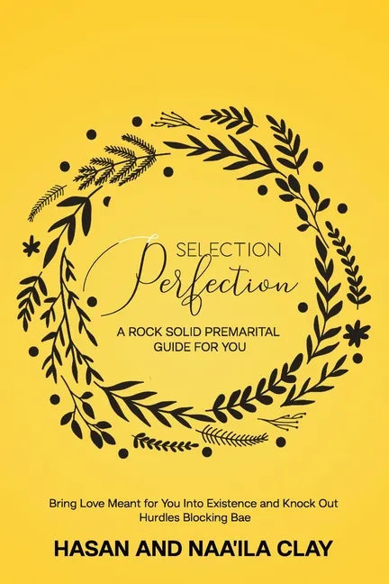 Selection Perfection: A Rock Solid Premarital Guide For You: Bring Love Meant For You Into Existence And Knock Out Hurdles Blocking Bae - Paperback