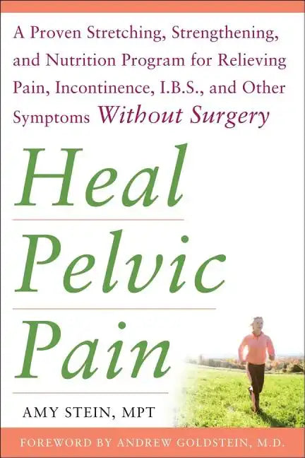 Heal Pelvic Pain: The Proven Stretching, Strengthening, and Nutrition Program for Relieving Pain, Incontinence,& I.B.S, and Other Symptoms Without Sur - Paperback