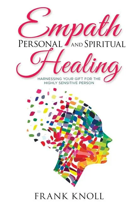 Empath Personal and Spiritual Healing: Harnessing Your Gift for the Highly Sensitive Person - Paperback
