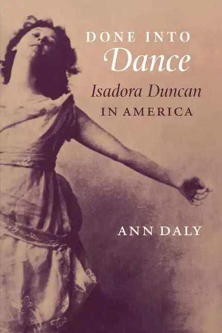 Done Into Dance: Isadora Duncan in America - Paperback