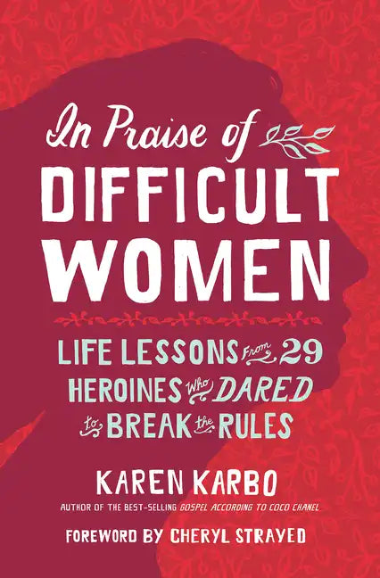 In Praise of Difficult Women: Life Lessons from 29 Heroines Who Dared to Break the Rules - Paperback