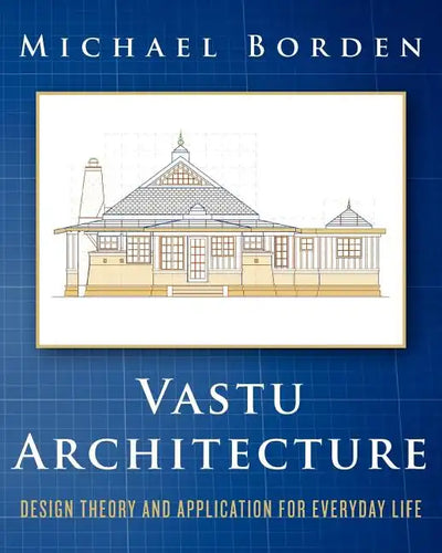 Vastu Architecture: Design Theory and Application for Everyday Life - Paperback