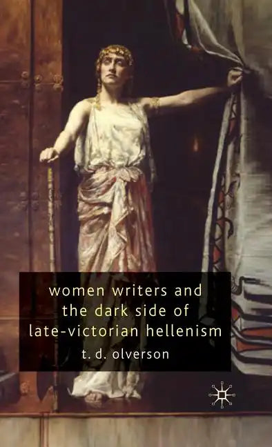 Women Writers and the Dark Side of Late-Victorian Hellenism - Hardcover