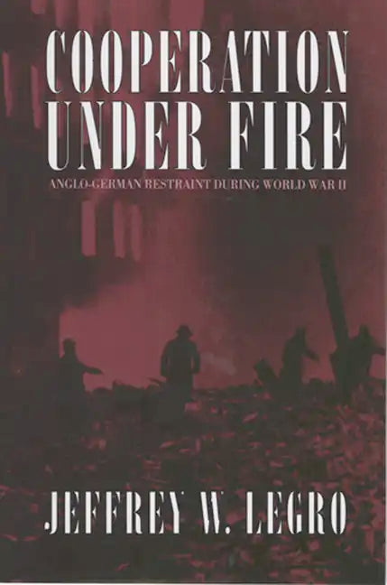 Cooperation Under Fire: Anglo-German Restraint During World War II - Paperback