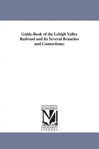 Guide-Book of the Lehigh Valley Railroad and Its Several Branches and Connections; - Paperback