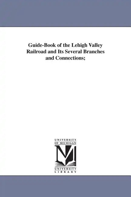Guide-Book of the Lehigh Valley Railroad and Its Several Branches and Connections; - Paperback