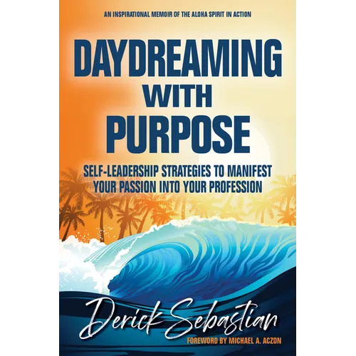 Daydreaming with Purpose: Self-Leadership Strategies to Manifest Your Passion Into Your Profession - Hardcover