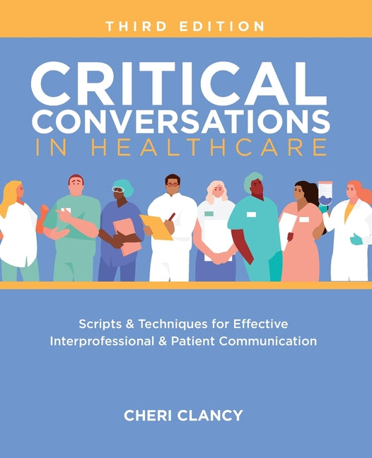 Critical Conversations in Healthcare, Third Edition: Scripts & Techniques for Effective Interprofessional & Patient Communication - Paperback