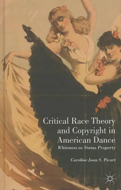 Critical Race Theory and Copyright in American Dance: Whiteness as Status Property - Hardcover