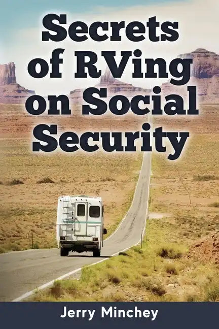 Secrets of RVing on Social Security: How to Enjoy the Motorhome and RV Lifestyle While Living on Your Social Security Income - Paperback
