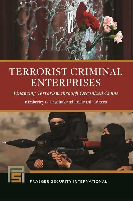 Terrorist Criminal Enterprises: Financing Terrorism through Organized Crime - Hardcover