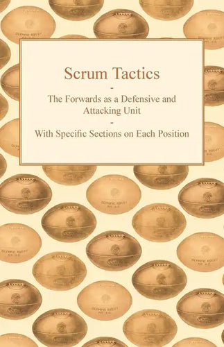 Scrum Tactics - The Forwards as a Defensive and Attacking Unit - With Specific Sections on Each Position - Paperback