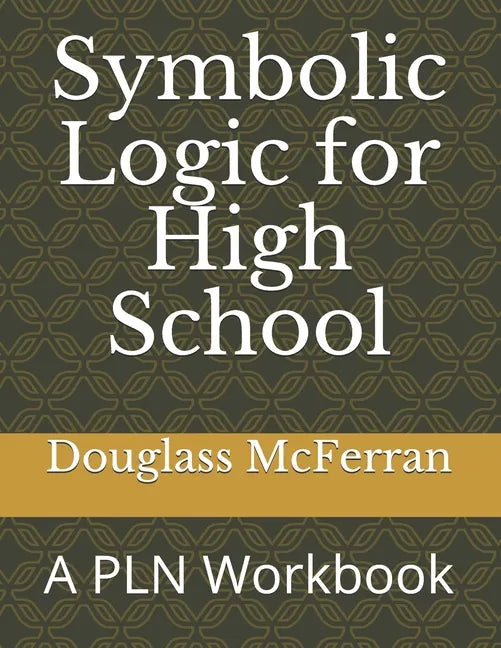 Symbolic Logic for High School: A PLN Workbook - Paperback