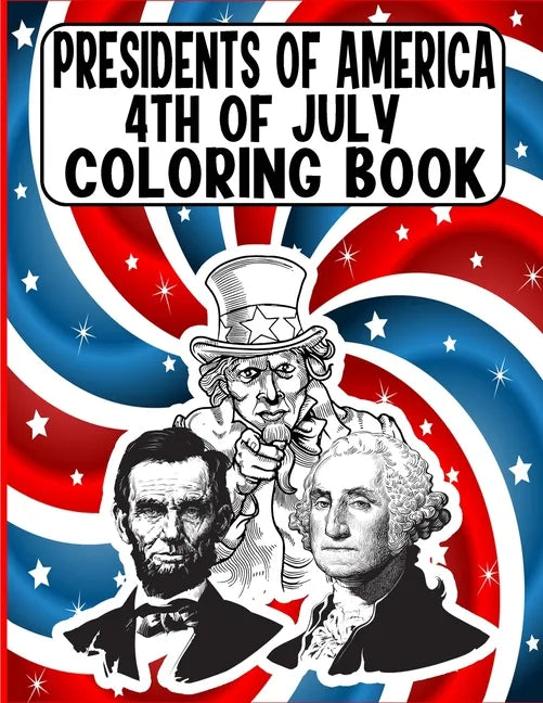 presidents of america 4th of July Coloring Book: A Perfect 4th of July Coloring Activity Book For Adult and Kids and Boys and Girls Filled With George - Paperback