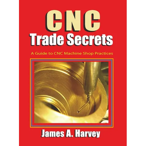 CNC Trade Secrets: A Guide to CNC Machine Shop Practices - Paperback