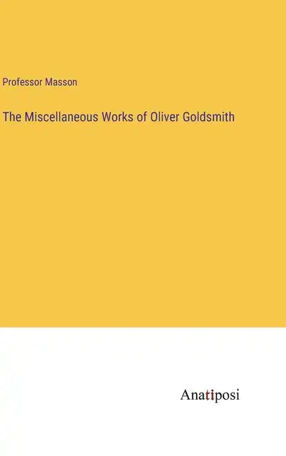 The Miscellaneous Works of Oliver Goldsmith - Hardcover