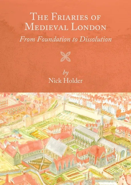 The Friaries of Medieval London: From Foundation to Dissolution - Paperback