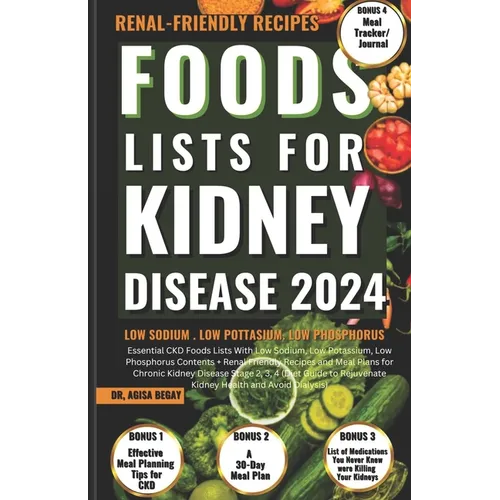 Foods Lists for Kidney Disease: Essential CKD Food Lists with Low Sodium, Low Potassium, Low Phosphorus Contents + Renal Friendly Recipes, & Meal Plan - Paperback
