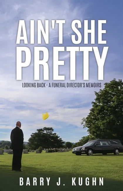 Ain't She Pretty: Looking Back - A Funeral Director's Memoirs - Paperback