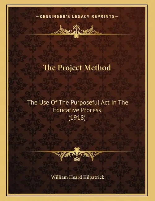 The Project Method: The Use Of The Purposeful Act In The Educative Process (1918) - Paperback