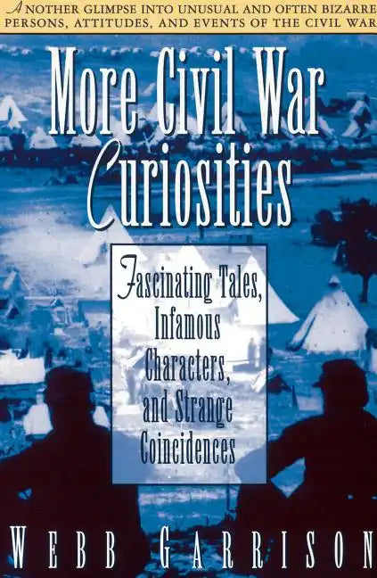 More Civil War Curiosities: Fascinating Tales, Infamous Characters, and Strange Coincidences - Paperback