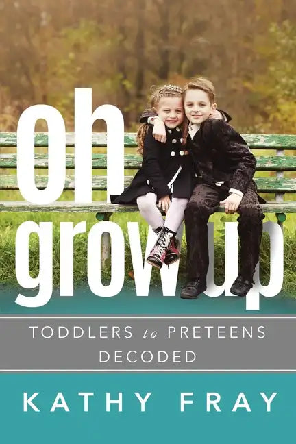 Oh Grow Up: Toddlers to Preteens Decoded - Paperback