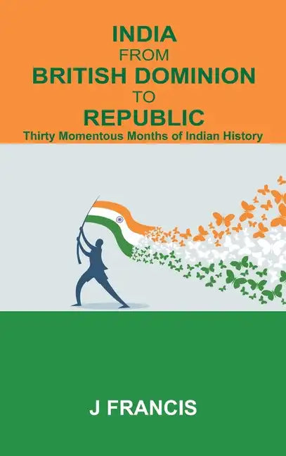 India From British Dominion To Republic: Thirty Momentous Months of Indian History - Hardcover