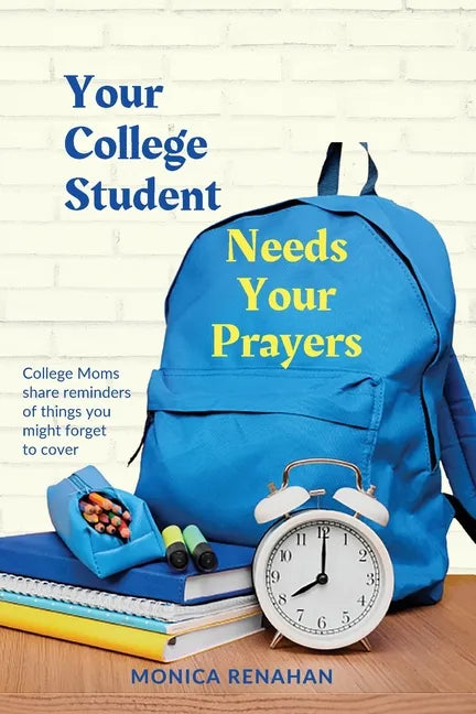 Your College Student Needs Your Prayers: College Moms share reminders of things you might forget to cover - Paperback