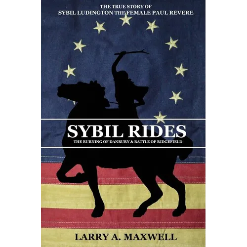 Sybil Rides: The True Story of Sybil Ludington the Female Paul Revere, The Burning of Danbury and Battle of Ridgefield - Paperback