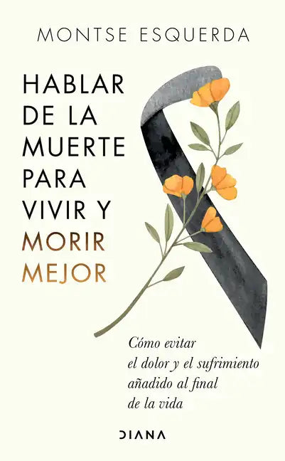 Hablar de la Muerte Para Vivir Y Morir Mejor: Cómo Evitar Dolor Y Sufrimiento Añadido Al Final de la Vida - Paperback