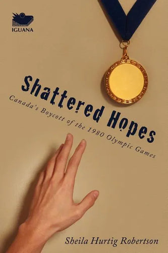 Shattered Hopes: Canada's Boycott of the 1980 Olympic Games - Paperback