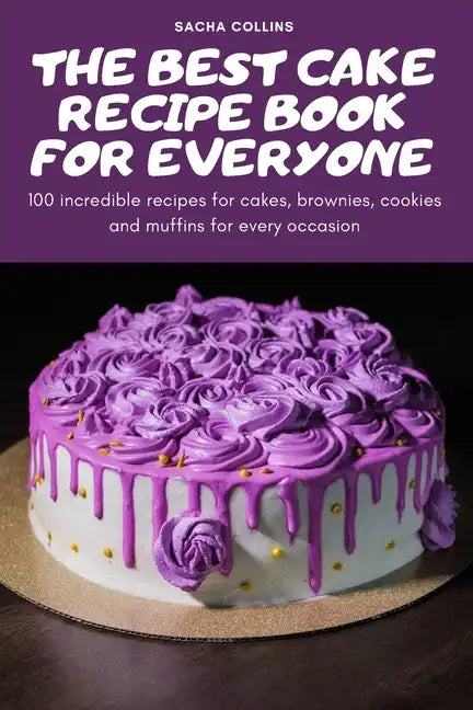 The Best Cake Recipe Book for Everyone: 100 incredible recipes for cakes, brownies, cookies and muffins for every occasion - Paperback