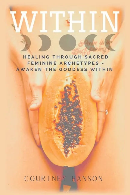Within: Healing Through Sacred Feminine Archetypes - Awaken the Goddess Within - Paperback