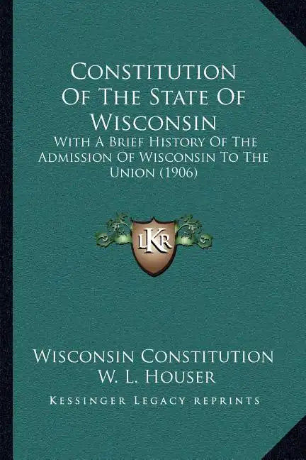 Constitution Of The State Of Wisconsin: With A Brief History Of The Admission Of Wisconsin To The Union (1906) - Paperback
