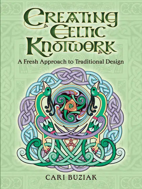 Creating Celtic Knotwork: A Fresh Approach to Traditional Design - Paperback