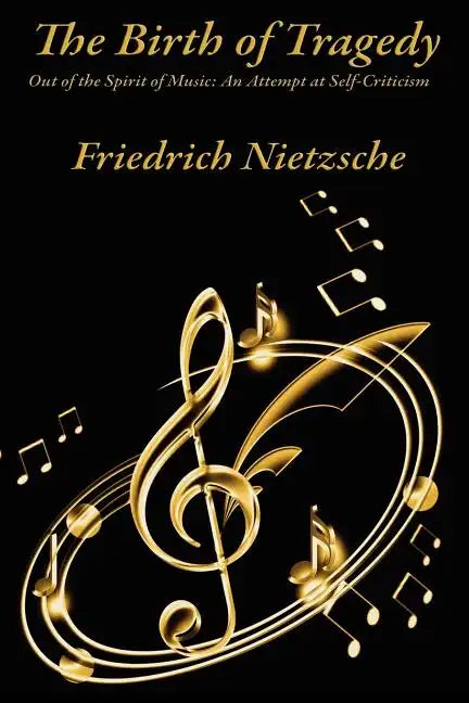 The Birth of Tragedy Out of the Spirit of Music: An Attempt at Self-Criticism - Paperback
