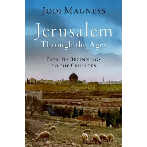 Jerusalem Through the Ages: From Its Beginnings to the Crusades - Hardcover