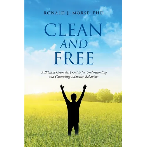 Clean and Free: A Biblical Counselor's Guide for Understanding and Counseling Addictive Behaviors - Paperback
