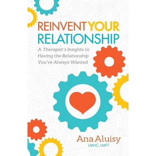 Reinvent Your Relationship: A Therapist's Insights to Having the Relationship You've Always Wanted - Paperback