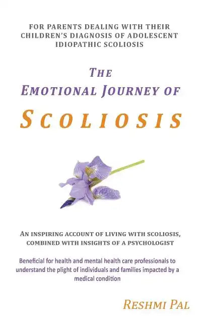 The Emotional Journey of Scoliosis: For parents dealing with their children's diagnosis of Adolescent Idiopathic Scoliosis - Paperback