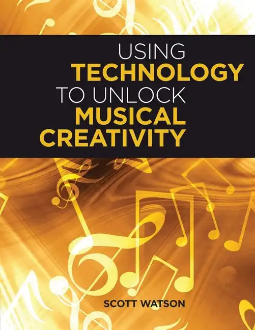 Using Technology to Unlock Musical Creativity - Paperback
