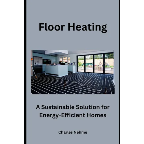 Floor Heating: A Sustainable Solution for Energy-Efficient Homes - Paperback